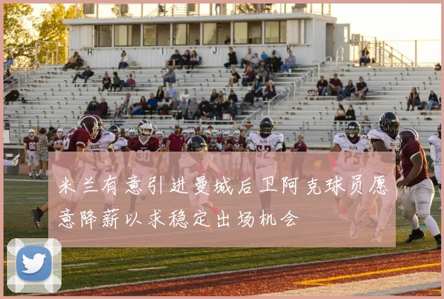 米兰有意引进曼城后卫阿克球员愿意降薪以求稳定出场机会
